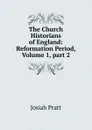 The Church Historians of England: Reformation Period, Volume 1, part 2 - Josiah Pratt