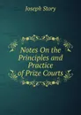 Notes On the Principles and Practice of Prize Courts - Joseph Story