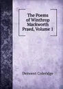 The Poems of Winthrop Mackworth Praed, Volume 1 - Derwent Coleridge