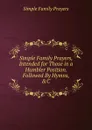 Simple Family Prayers, Intended for Those in a Humbler Position. Followed By Hymns, .C - Simple Family Prayers