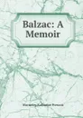Balzac: A Memoir - Katharine Prescott Wormeley