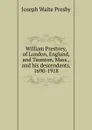 William Presbrey, of London, England, and Taunton, Mass., and his descendants, 1690-1918 - Joseph Waite Presby