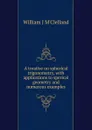 A treatise on spherical trigonometry, with applications to sperical geometry and numerous examples - William J M'Clelland