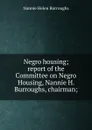 Negro housing; report of the Committee on Negro Housing, Nannie H. Burroughs, chairman; - Nannie Helen Burroughs