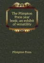 The Plimpton Press year book; an exhibit of versatility - Plimpton Press