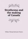 Strathcona and the making of Canada - William Thomas Rochester Preston