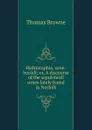 Hydriotaphia, urne-buriall; or, A discourse of the sepulchrall urnes lately found in Norfolk - Thomas Brown