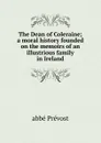 The Dean of Coleraine; a moral history founded on the memoirs of an illustrious family in Ireland - Prévost