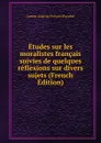 Etudes sur les moralistes francais suivies de quelques reflexions sur divers sujets (French Edition) - Lucien Anatole Prévost-Paradol