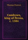 Cambyses, king of Persia, c. 1584 - Thomas Preston