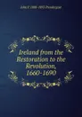 Ireland from the Restoration to the Revolution, 1660-1690 - John P. 1808-1893 Prendergast