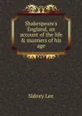 Shakespeare.s England, an account of the life . manners of his age - Sidney Lee