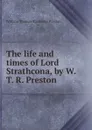 The life and times of Lord Strathcona, by W. T. R. Preston - William Thomas Rochester Preston