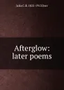 Afterglow: later poems - Julia C. R. 1825-1913 Dorr