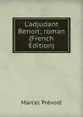 L.adjudant Benoit; roman (French Edition) - Marcel Prévost