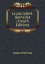 Le pas releve; nouvelles (French Edition) - Marcel Prévost