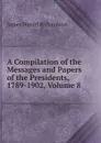 A Compilation of the Messages and Papers of the Presidents, 1789-1902, Volume 8 - James Daniel Richardson