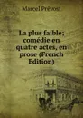 La plus faible; comedie en quatre actes, en prose (French Edition) - Marcel Prévost