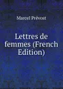 Lettres de femmes (French Edition) - Marcel Prévost