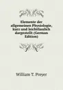 Elemente der allgemeinen Physiologie, kurz und leichtfasslich dargestellt (German Edition) - William T. Preyer
