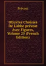 OEuvres Choisies De L.abbe prevost Avec Figures, Volume 25 (French Edition) - Prévost