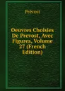 Oeuvres Choisies De Prevost, Avec Figures, Volume 27 (French Edition) - Prévost