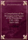 A Compilation of the Messages and Papers of the Presidents, 1789-1902: 1869-1881 - James Daniel Richardson