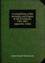 A Compilation of the Messages and Papers of the Presidents, 1789-1897: Appendix. Index - James Daniel Richardson