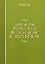 Lettres De Mentor, A Un Jeune Seigneur (French Edition) - Prévost