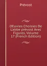 OEuvres Choisies De L.abbe prevost Avec Figures, Volume 17 (French Edition) - Prévost