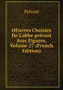 OEuvres Choisies De L.abbe prevost Avec Figures, Volume 27 (French Edition) - Prévost