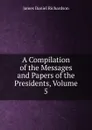 A Compilation of the Messages and Papers of the Presidents, Volume 5 - James Daniel Richardson