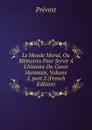 Le Monde Moral, Ou Memoires Pour Servir A L.histoire Du Coeur Hunmain, Volume 2,.part 2 (French Edition) - Prévost