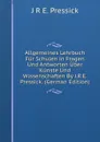 Allgemeines Lehrbuch Fur Schulen in Fragen Und Antworten Uber Kunste Und Wissenschaften By J.R.E. Pressick. (German Edition) - J R E. Pressick