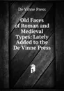 Old Faces of Roman and Medieval Types: Lately Added to the De Vinne Press - De Vinne Press