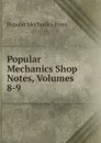 Popular Mechanics Shop Notes, Volumes 8-9 - Popular Mechanics Press