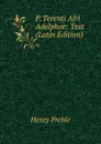 P. Terenti Afri Adelphoe: Text (Latin Edition) - Henry Preble