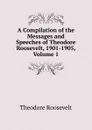 A Compilation of the Messages and Speeches of Theodore Roosevelt, 1901-1905, Volume 1 - Theodore Roosevelt