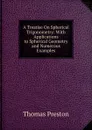 A Treatise On Spherical Trigonometry: With Applications to Spherical Geometry and Numerous Examples - Thomas Preston