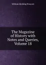 The Magazine of History with Notes and Queries, Volume 18 - William H. Prescott