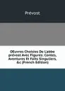 OEuvres Choisies De L.abbe prevost Avec Figures: Contes, Aventures Et Faits Singuliers, .c (French Edition) - Prévost