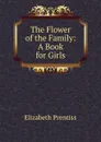 The Flower of the Family: A Book for Girls - Elizabeth Prentiss