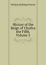 History of the Reign of Charles the Fifth, Volume 3 - William H. Prescott