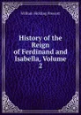 History of the Reign of Ferdinand and Isabella, Volume 2 - William H. Prescott