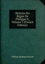 Histoire Du Regne De Philippe Ii, Volume 3 (French Edition) - William H. Prescott