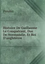 Histoire De Guillaume Le Conquerant, Duc De Normandie, Et Roi D.angleterre - Prévost