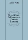 Die Artillerie-Schiesskunst (German Edition) - Martin Prehn