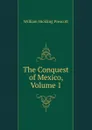 The Conquest of Mexico, Volume 1 - William H. Prescott