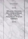 OEuvres Choisies De L.abbe prevost Avec Figures, Volume 37 (French Edition) - Prévost