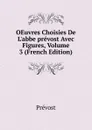 OEuvres Choisies De L.abbe prevost Avec Figures, Volume 3 (French Edition) - Prévost
